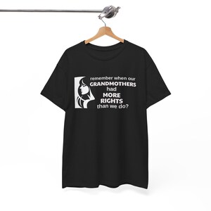 Remember When Our Grandmothers Had More Rights Than We Do? Feminist Rights Graphic Tee, Unisex Heavy Cotton T-Shirt for Activists