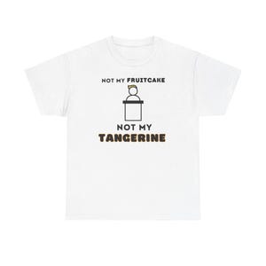 Anti-Trump Unisex Tee, Not My Fruitcake, Not My Tangerine Shirt, Political Protest Apparel, Resist Movement Clothing, Activist Gift