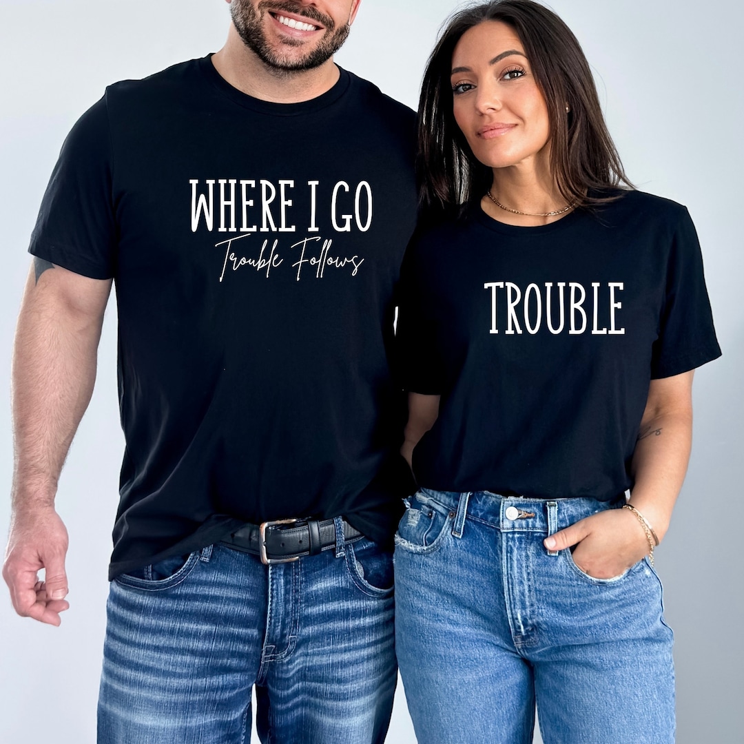 Where I Go Trouble Follows, Couple Shirts, Gift for Girlfriend, Trouble Follows Matching Shirt ...