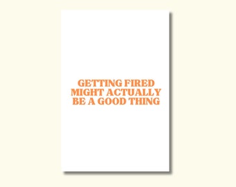 Getting Fired Might Actually be a Good Thing 4 x 6 in. greeting card, blank inside