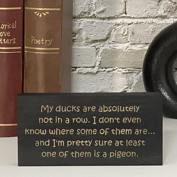 My Ducks Are Absolutely Not In A Row ... I Funny Block Sign I Quote Sign I Word Art I Engraved I Fun Gift I Office Decor I Funny Sayings