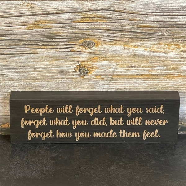 People Will Forget What You Said.... I Inspirational Block Sign I Desk Decor I Tiered Tray Decor I Nurse Gift I Teacher Gift I Engraved