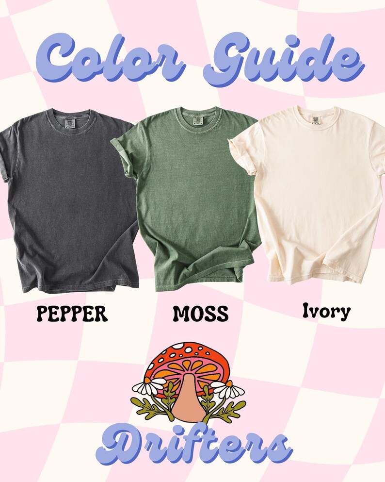 May include: Color guide for a t-shirt in three colors: pepper, moss, and ivory. The t-shirt has a vintage look and is displayed on a pink and white checkered background. The text "Color Guide" is written in a blue, cursive font. Below the t-shirts, the text "Drifting" is written in a blue, cursive font with a mushroom illustration.