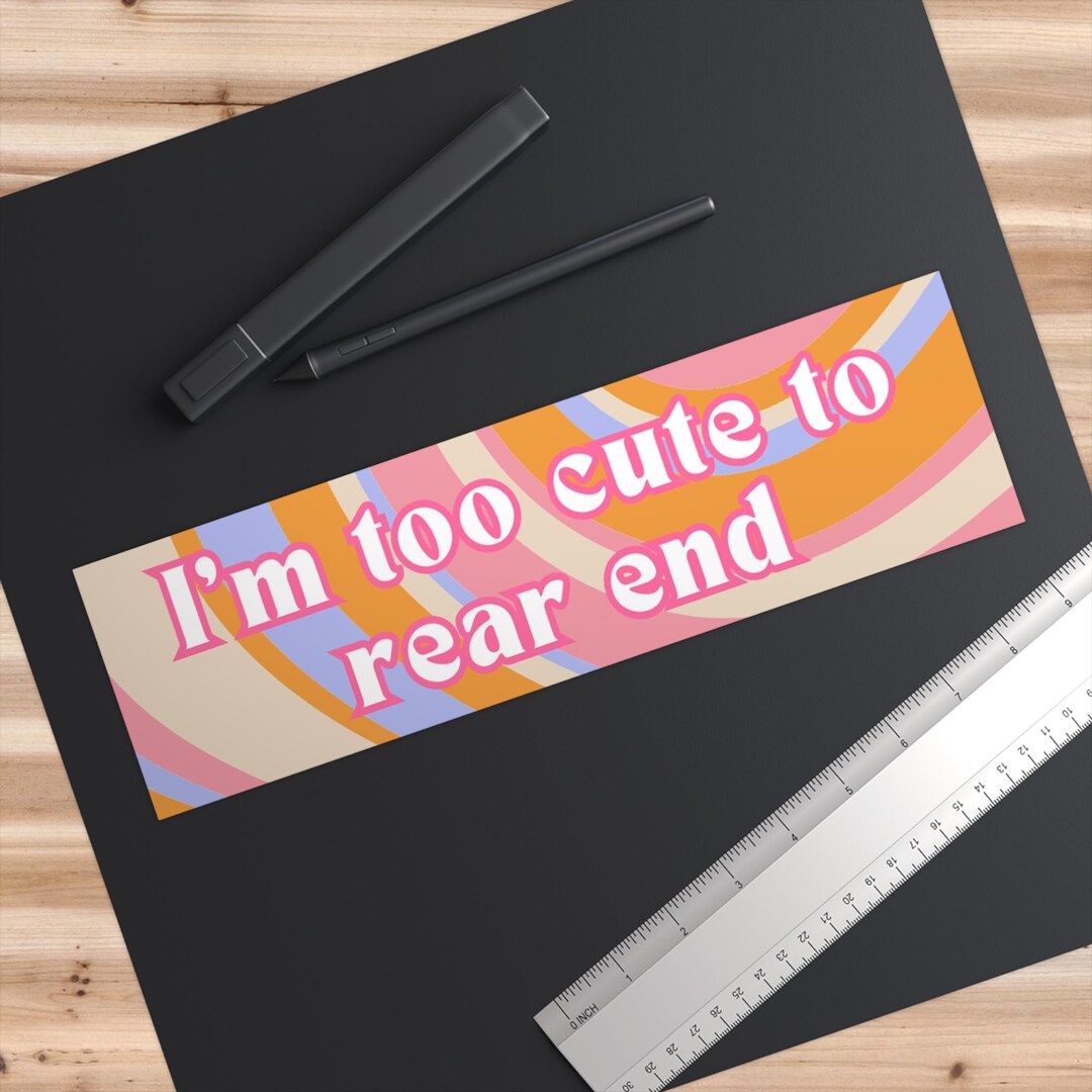 I'm Too Cute to Rear End Bumper Sticker, Car Decals, Cute Sticker ...