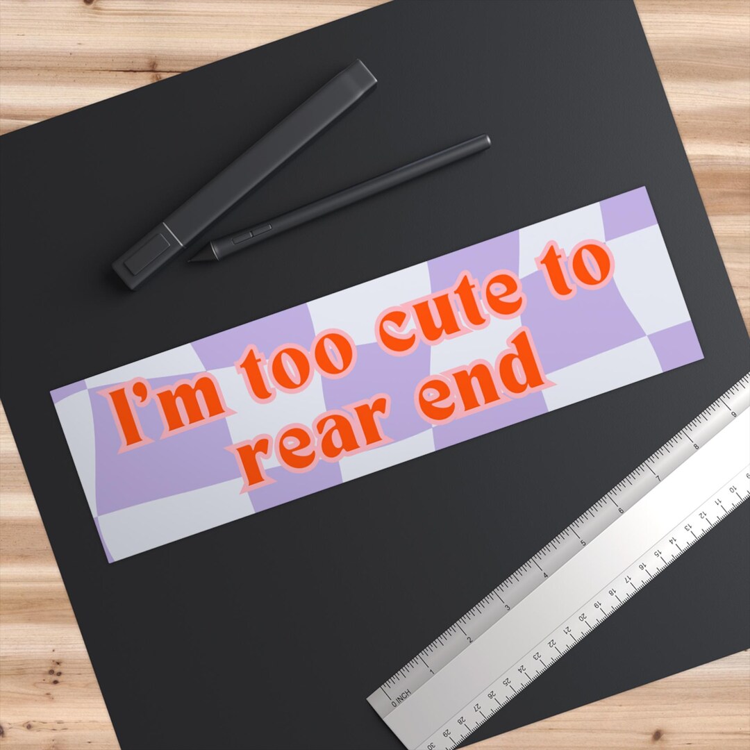 I'm Too Cute to Rear End Bumper Sticker, Funny Car Decal - Etsy