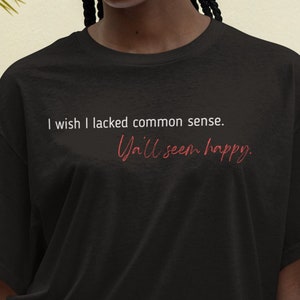 Humor Shirt, I Wished I Lacked Common Sense Unisex T-Shirt
