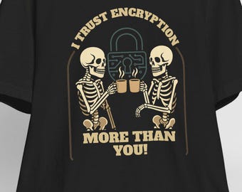 Funny Information Technology Shirt, I Trust Encryption More Than You Tee, Computer Science Gift, Programmer Top, IT Humor Clothing, Coding