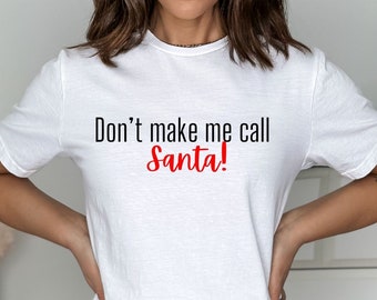 Dont Make Me Call Santa T-Shirt, Familien Weihnachten, Frauen Weihnachten, Urlaub Shirt, Weihnachten T-Shirt, süßes Weihnachts Shirt, Männer Weihnachten
