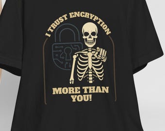 Funny Information Technology Quote Skeleton Unisex Tee, Trust Encryption Shirt, IT Programmer Gift, Computer Geek T-Shirt, Hacker Clothing