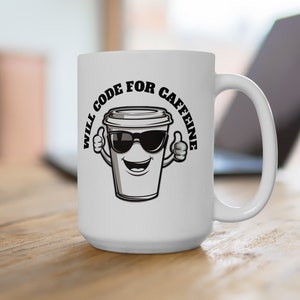 Funny IT Coffee Cup and Programmers Gift Will Code for Caffeine 11oz or 15oz Mug Geeky Java Lover Gift