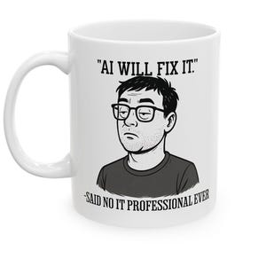 May include: White ceramic mug featuring a black illustration of a man in glasses and the text "AI WILL FIX IT." The text "SAID NO IT PROFESSIONAL EVER" is below the illustration.