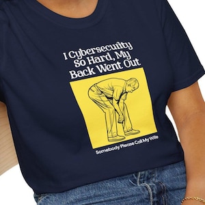 Może przedstawiać: Koszulka w kolorze granatowym z żółtym prostokątem, na którym znajduje się czarno-biała ilustracja osoby zgiętej w plecy. Tekst na koszulce brzmi "I Cybersecurity So Hard, My Back Went Out. Somebody Please Call My Wife."