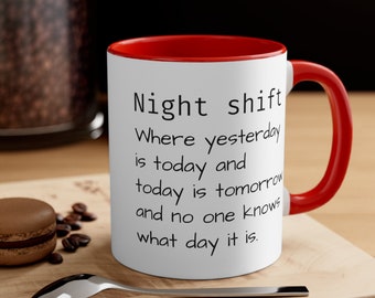 Night shift, night shift problems, cup, mug, coffee cup, coffee mug, what day is it, confused, funny, white, late, night, late night, sleep,