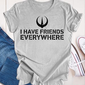 I Have Friends Everywhere Tee, Andor Shirt, Retro Graphic Tee, Gift for Friends, Star Wars Shirt, Star Wars Fan Gift, Father day gift
