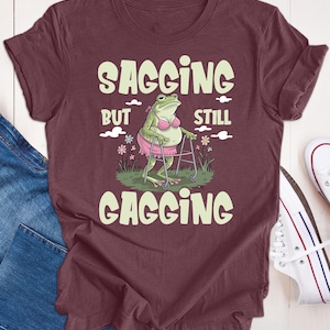 Unhinged T-shirt, Inappropriate Shirt, Funny Meme Shirt, Sagging But Still Gagging Shirt, Retro Meme T-Shirt, Ironic Shirt