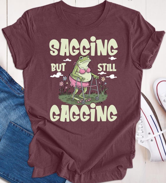 Unhinged T-shirt, Inappropriate Shirt, Funny Meme Shirt, Sagging But Still Gagging Shirt, Retro Meme T-Shirt, Ironic Shirt