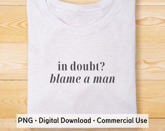 In Doubt Blame A Man PNG, Feminist Quote PNG, Funny Feminist Design, Sassy Shirt Graphic, Minimalist Typography PNG, Commercial Use Download