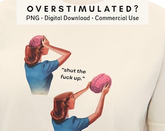 Overstimulated PNG Shut The Fuck Up Retro Brain Funny Mental Health Design Sarcastic Quote Overwhelmed Commercial Use Digital Download