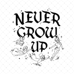 Never Grow Up Png, Never Grow Up Svg, Svg File For Cricut, Kid Shirt Png, Peter Pan Svg, Peter Pan Png, Peter Pan Birtday Png,  Digital File