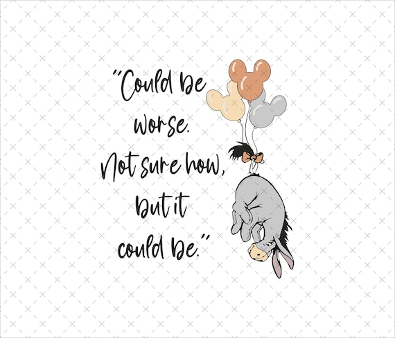 Eeyore Could Be Worse Not Sure How but It Could Be Svg Png, Eeyore