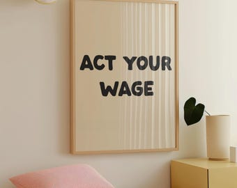 Act Your Wage Digital Print | Funny Office Print | Corporate Typography Poster | Home Office Wall Art | Work From Home Decor | Cream Print