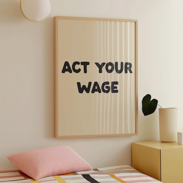 Act Your Wage Digital Print | Funny Office Print | Corporate Typography Poster | Home Office Wall Art | Work From Home Decor | Cream Print