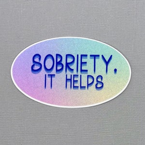 Sobriety.  It helps Sticker | Sober Gift | Sobriety Gift | Sobriety Gifts for Women | Sobriety Gifts for Men | Water Resistant