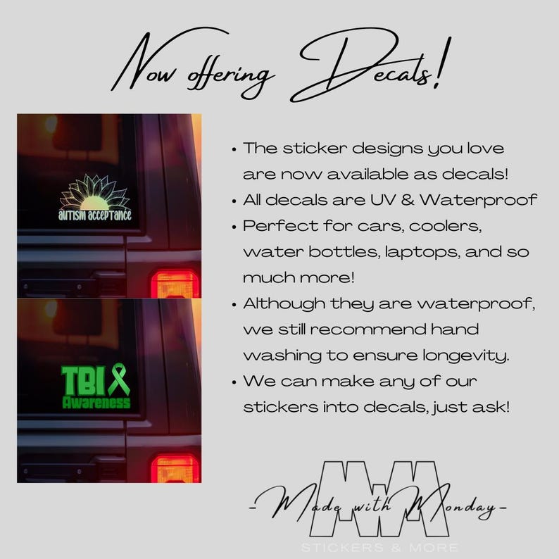 May include: Image of decals with the text "Now offering Decals!" and "Made with Monday". The decals include a sun with the words "autism acceptance" and a green ribbon with "TBI Awareness". The decals are UV and waterproof.