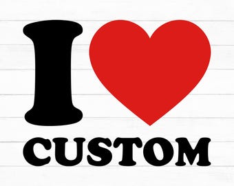 I Love Custom Svg, Personalized I Love Custom Svg, I Heart Custom Sweater Text, Custom Valentines Day Gift, Custom I Love Custom, Cricut