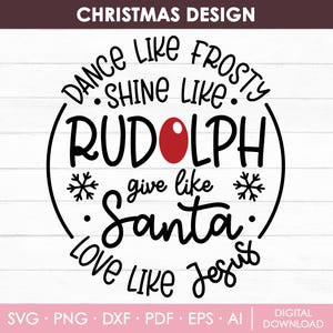 May include: A Christmas-themed design with the text "Dance like Frosty, Shine like Rudolph, Give like Santa, Love like Jesus." The word "Rudolph" has a red nose. The design includes snowflakes and is a digital download.
