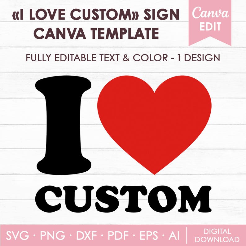 May include: A digital graphic design template featuring the text I LOVE CUSTOM with a large red heart replacing the word LOVE. The design includes the text I LOVE CUSTOM SIGN CANVA TEMPLATE, FULLY EDITABLE TEXT & COLOR - 1 DESIGN, and SVG PNG DXF PDF EPS AI.