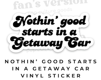 Nothing Good Starts in a Getaway Car | black and white vinyl sticker | Perfect Gift | reputation