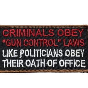 Criminals Obey Gun Control Laws Like Politicians Obey Embroidered Patch, Iron On or Sew On Patch for Jackets & Backpacks