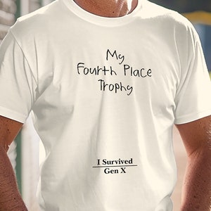 Gen X shirt 4th Place Trophy, funny saying, sarcastic, humorous, retro, vintage, nostalgic, 80's 90's tee, old school, fafo throwback tshirt