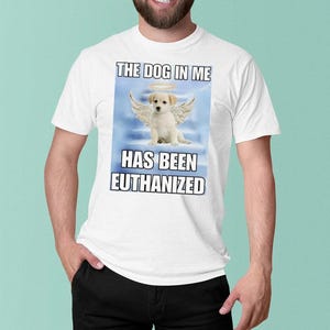 I Euthanized The Dog In Me Funny Graphic Tee - Unisex Casual Wear