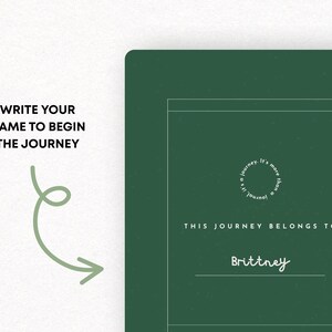 May include: A dark green journal with the text "This journey belongs to Brittney." The journal has a white border and a circular design that reads "It's more than a journal." The text "Write your name to begin the journey" is also visible.
