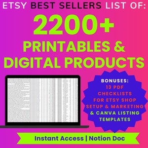 May include: A pink and green graphic with the text "ETSY BEST SELLERS LIST OF: 2200+ PRINTABLES & DIGITAL PRODUCTS" and a blue starburst with the text "BONUSES: 13 PDF CHECKLISTS FOR ETSY SHOP SETUP & MARKETING & CANVA LISTING TEMPLATES". Below the graphic is a laptop screen displaying a spreadsheet and the text "Instant Access | Notion Doc".