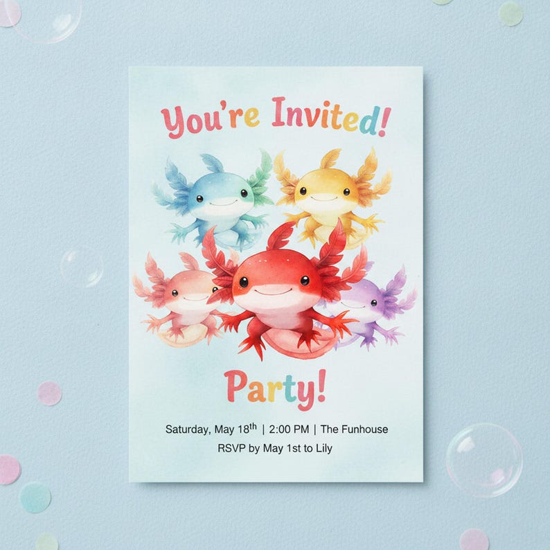 May include: A rectangular invitation card with a light blue background featuring five colorful axolotl illustrations. The text reads: You're Invited! Party! Saturday, May 18th | 2:00 PM | The Funhouse. RSVP by May 1st to Lily.