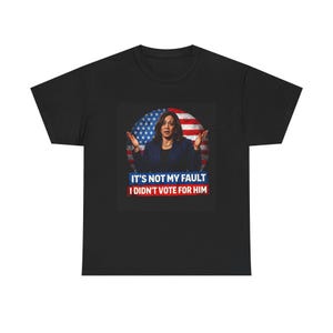 It's Not My Fault I Didn't Vote For Him Tee | Political Protest Shirt | Activist Apparel | Resistance Fashion image 3