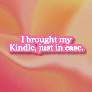 May include: A die-cut sticker featuring the white text I brought my Kindle, just in case. The lettering is outlined in a bold, vibrant pink color, creating a clear and readable message against the soft, gradient orange and pink background.