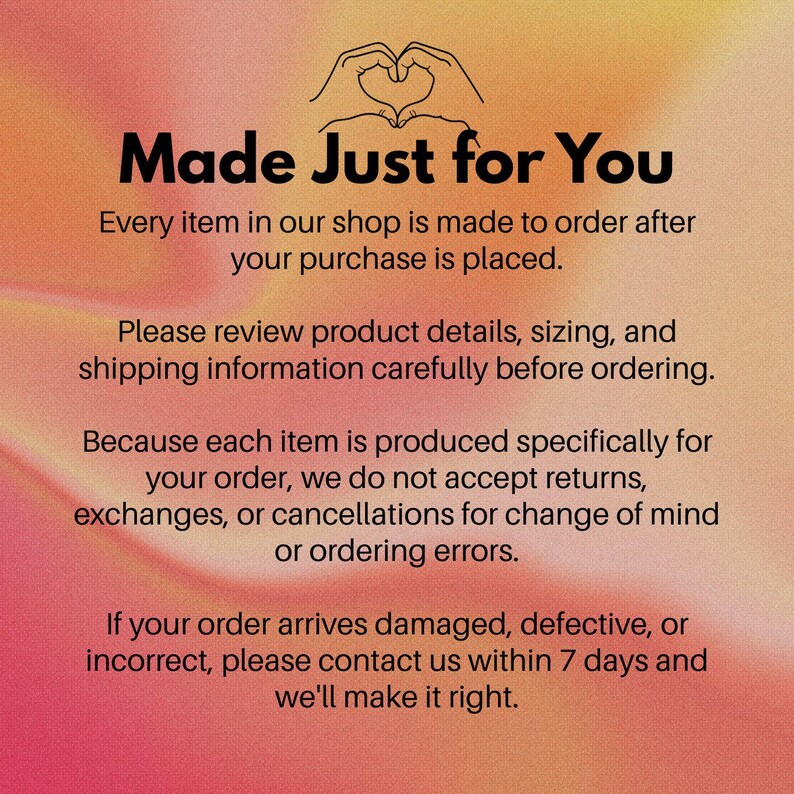 May include: A digital graphic with a gradient orange and pink background featuring a black line drawing of hands forming a heart shape at the top. The text reads: Made Just for You. Every item in our shop is made to order after your purchase is placed.