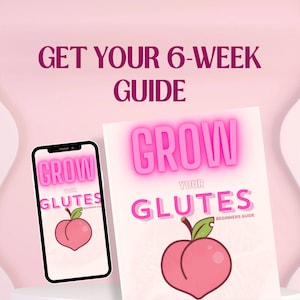 May include: A pink and white digital guide with the text "Get Your 6-Week Guide" and "Grow Your Glutes Beginners Guide". The guide features a peach illustration.