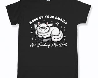 May include: Black t-shirt featuring a white cat wearing glasses and resting on a laptop. The text on the shirt reads "NONE OF YOUR EMAILS Are Finding Me Well". The design includes stars and is a humorous take on email overload.