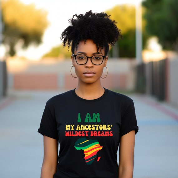 I Am My Ancestors Wildest Dreams Shirt - Black History Month T-Shirt I Am My Ancestors Wildest Dreams Shirt - Black History Month T-Shirt