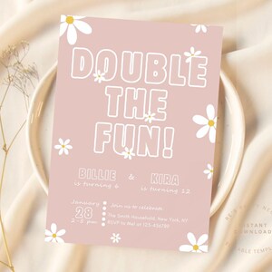 May include: Pink invitation with white daisies and the text "DOUBLE THE FUN!"  Billie is turning 6 & Kira is turning 12.  The invitation includes the date, time, and location of the party.