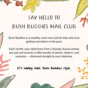 May include: An illustrated advertisement for Bush Buddies Mail Club, featuring text and floral accents. The text reads "Say Hello to Bush Buddies Mail Club." The advertisement describes a monthly snail mail club for kids with stories, stickers, and surprises.