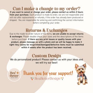 May include: A graphic with text that reads "Can I make a change to my order?" and "Returns & Exchanges" and "Custom Design". The graphic also includes a small illustration of a Yorkshire Terrier dog wearing a bow tie. The text "Thank you for your support!" is at the bottom of the graphic with the text "BeaBetterDesign" below it.