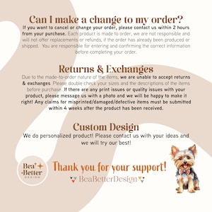 May include: A graphic with text that reads "Can I make a change to my order?" and "Returns & Exchanges" and "Custom Design". The graphic also includes a small illustration of a Yorkshire Terrier dog wearing a bow tie. The text "Thank you for your support!" is at the bottom of the graphic with the text "BeaBetterDesign" below it.