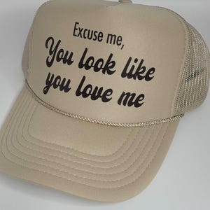 Excuse Me, You Look Like You Love Me Hat Cute Trucker Hat Excuse Me