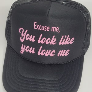 Excuse Me, You Look Like You Love Me Hat Cute Trucker Hat Excuse Me